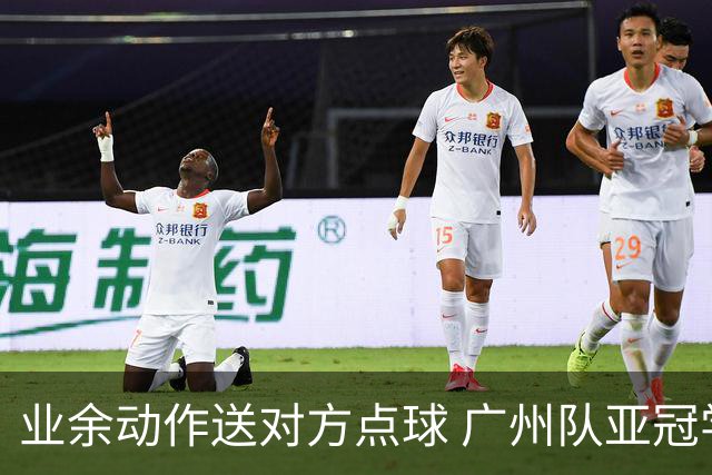 业余动作送对方点球 广州队亚冠学费交得让人心痛