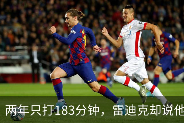 两年只打183分钟，雷迪克却说他这两个月"难以置信"