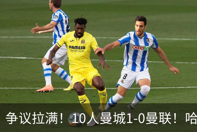 争议拉满！10人曼城1-0曼联！哈兰德破门存疑，裁判机构承认失误