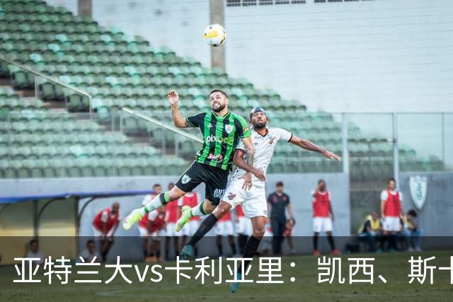 亚特兰大vs卡利亚里：凯西、斯卡马卡首发，丹尼尔-马尔蒂尼、温克斯出战