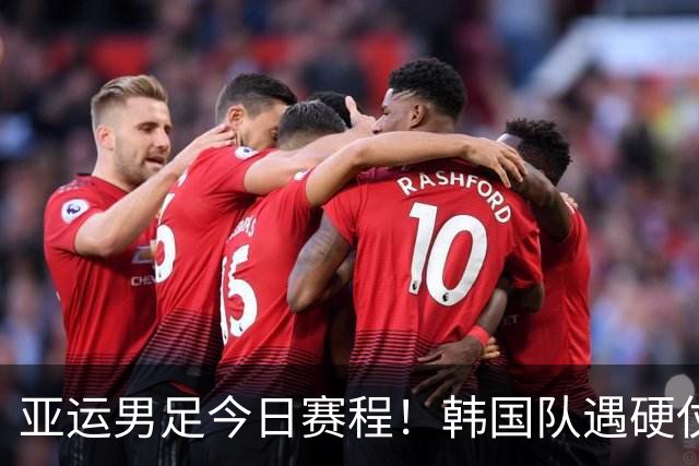 亚运男足今日赛程！韩国队遇硬仗，不容有失，国足首战难度也不小