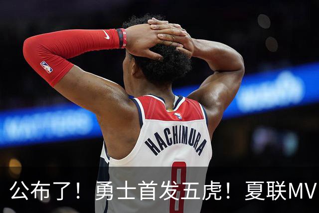 公布了！勇士首发五虎！夏联MVP搭档库里