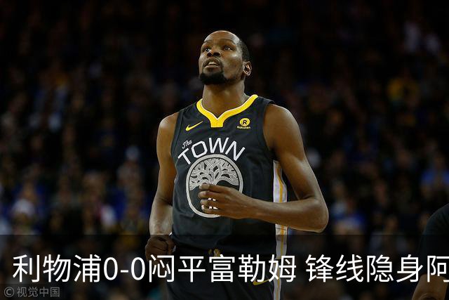 利物浦0-0闷平富勒姆 锋线隐身阿利松失误