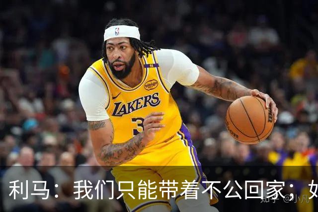 利马：我们只能带着不公回家；如果恩佐不在我肯定会去防哈兰德