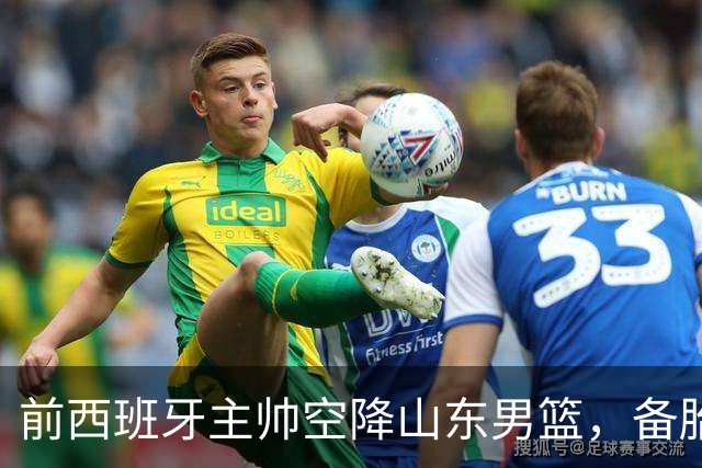 前西班牙主帅空降山东男篮，备胎就位，邱彪的帅位进入倒计时