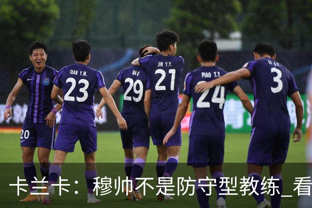卡兰卡：穆帅不是防守型教练 看看他当年多恐怖吧