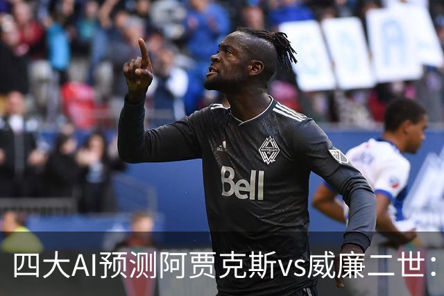 四大AI预测阿贾克斯vs威廉二世：各家均看好主队大胜
