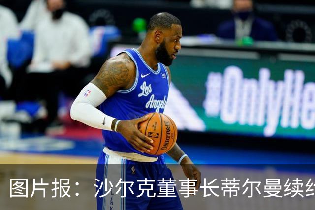图片报：沙尔克董事长蒂尔曼续约3年