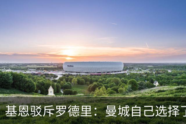 基恩驳斥罗德里：曼城自己选择了作弊，无论近些年多少冠都该被罚
