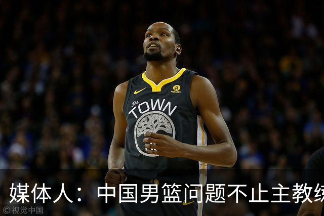 媒体人：中国男篮问题不止主教练 国家队项目管理需要推倒重来