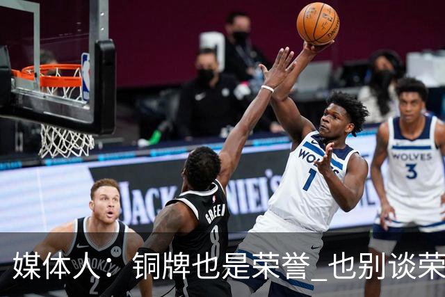 媒体人：铜牌也是荣誉 也别谈荣誉之战了 赢了起码是给自己的交待