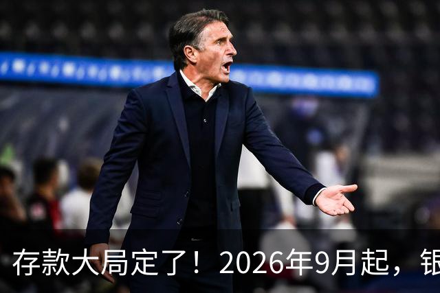 存款大局定了！2026年9月起，银行存款利率，或将迎来5大变化