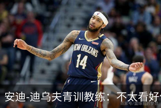 安迪-迪乌夫青训教练：不太看好他踢左后卫