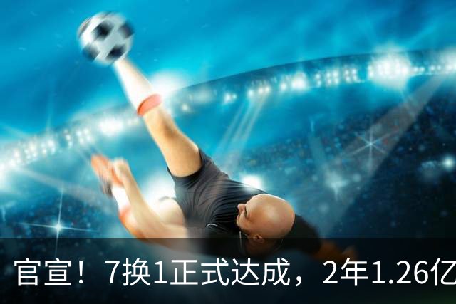 官宣！7换1正式达成，2年1.26亿光速续约，小卡放弃750万加盟猛龙