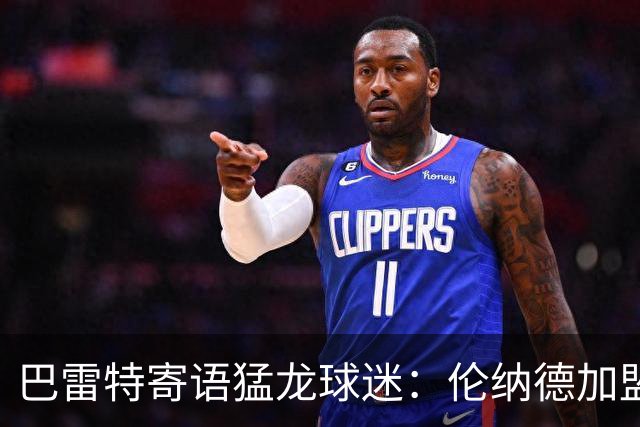 巴雷特寄语猛龙球迷：伦纳德加盟后我们实力更强 新季会全力以赴