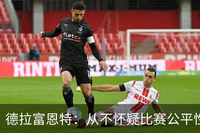 德拉富恩特：从不怀疑比赛公平性，我相信足球界所有人的诚信