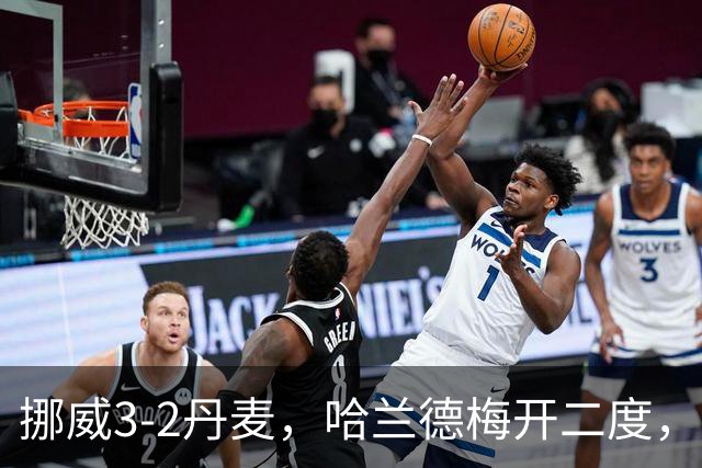 挪威3-2丹麦，哈兰德梅开二度，奥斯卡-鲍勃破门