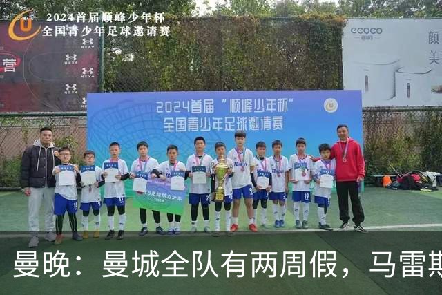 曼晚：曼城全队有两周假，马雷斯卡因需要接送孩子无法去旅游