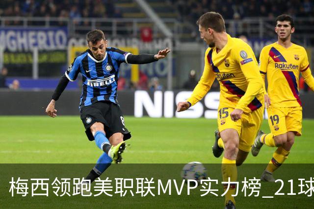 梅西领跑美职联MVP实力榜 21球13助攻彰显王者本色