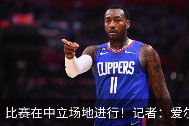 比赛在中立场地进行！记者：爱尔兰球员经过投票决定出战以色列