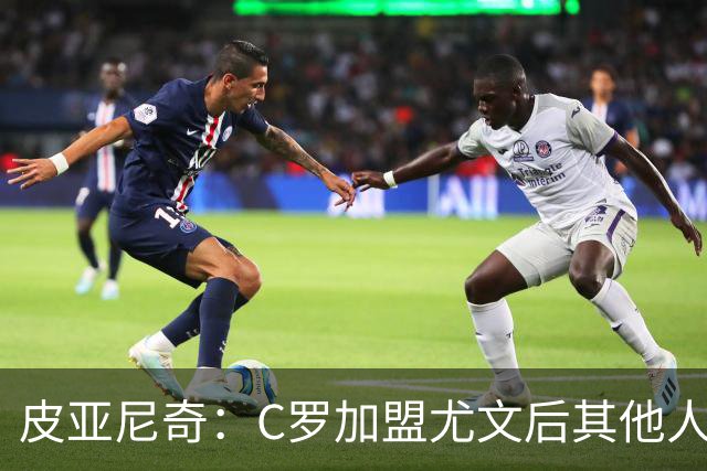 皮亚尼奇：C罗加盟尤文后其他人没机会罚任意球 他值得葡萄牙尊重