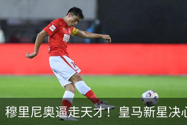 穆里尼奥逼走天才！皇马新星决心逃离！新赛季仅出场 4 分钟