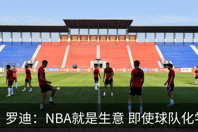 罗迪：NBA就是生意 即使球队化学反应再好 也可能为争冠而交易你