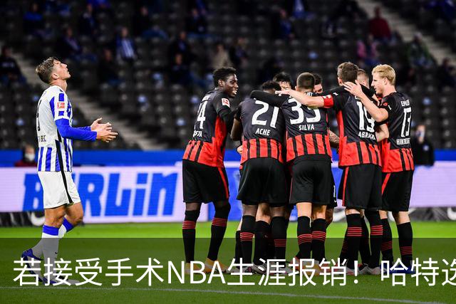 若接受手术NBA生涯报销！哈特选择带伤坚持打球 31岁还不想退役