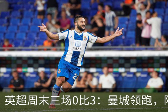 英超周末三场0比3：曼城领跑，阿森纳不败终结