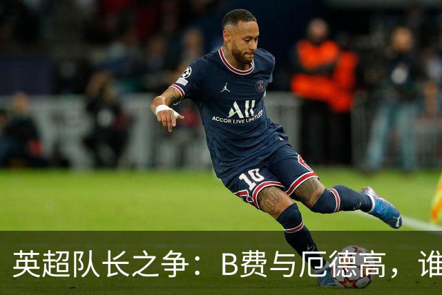 英超队长之争：B费与厄德高，谁才是最强进攻引擎？