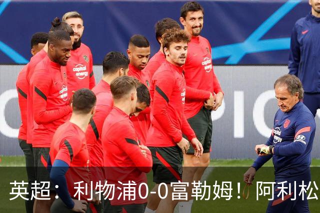 英超：利物浦0-0富勒姆！阿利松致命失误险丢球 维尔茨浪射引不满