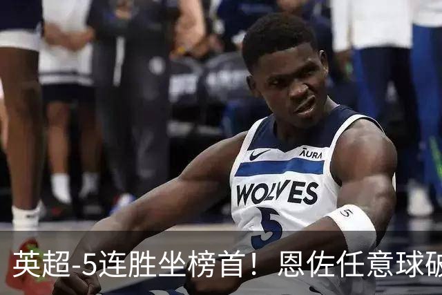 英超-5连胜坐榜首！恩佐任意球破门布罗比戴帽 曼城5-3桑德兰