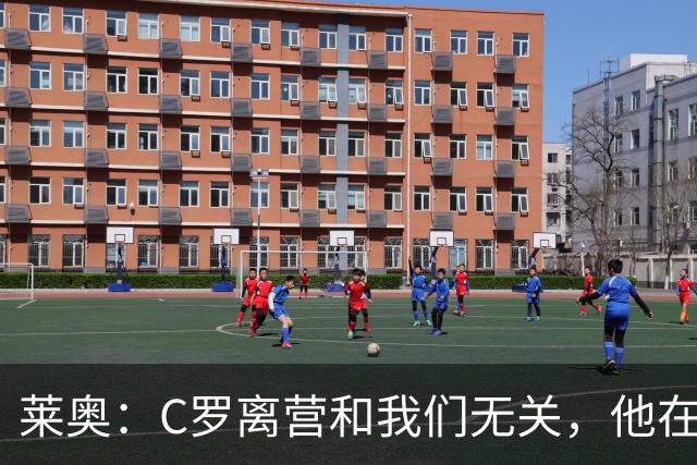 莱奥：C罗离营和我们无关，他在家肯定也会为这场胜利高兴