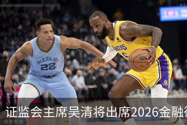 证监会主席吴清将出席2026金融街论坛年会开幕式并作主题演讲