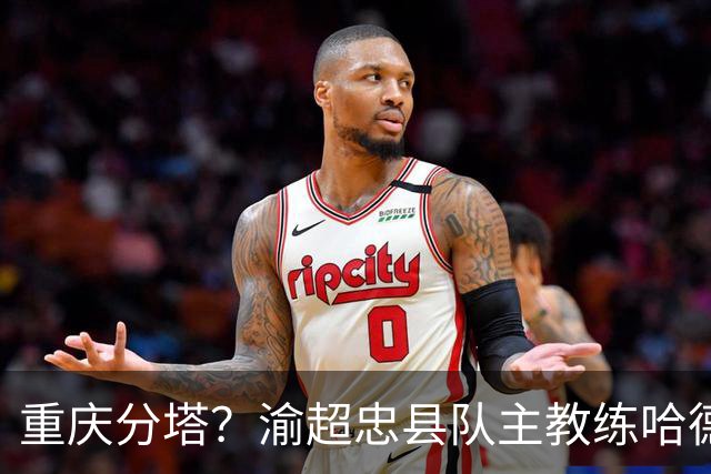 重庆分塔？渝超忠县队主教练哈德尔旦酷似阿尔特塔走红