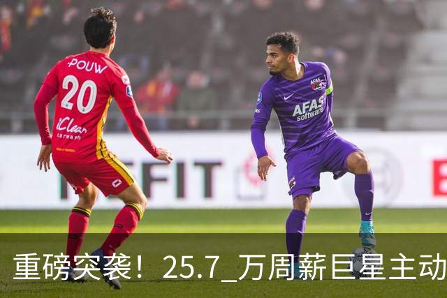 重磅突袭！25.7 万周薪巨星主动来投！切尔西瞄准巴萨世界级铁闸