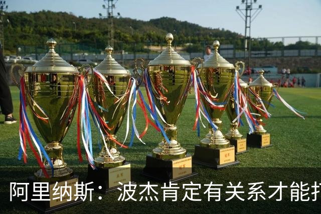 阿里纳斯：波杰肯定有关系才能打首发 克莱命中率更高却被逼走