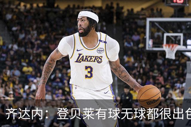 齐达内：登贝莱有球无球都很出色，他在逼抢中发挥了很大作用