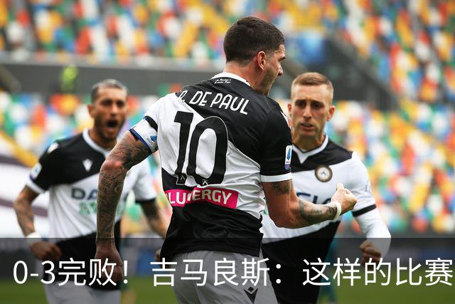 0-3完败！吉马良斯：这样的比赛后心中会有股火 我们必须扭转局面