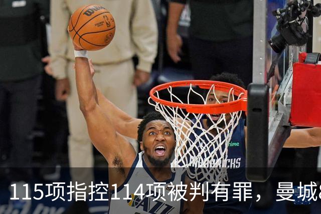 115项指控114项被判有罪，曼城8年拉锯战要收尾了？