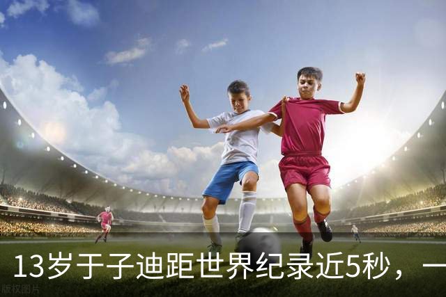 13岁于子迪距世界纪录近5秒，一半差在蛙泳，另一半靠时间？