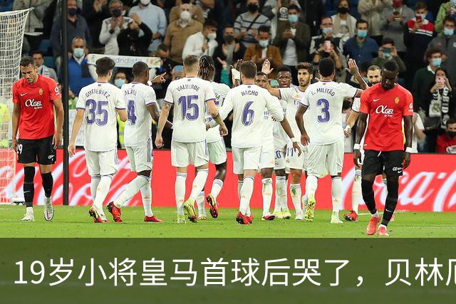 19岁小将皇马首球后哭了，贝林厄姆维尼修斯留言祝贺