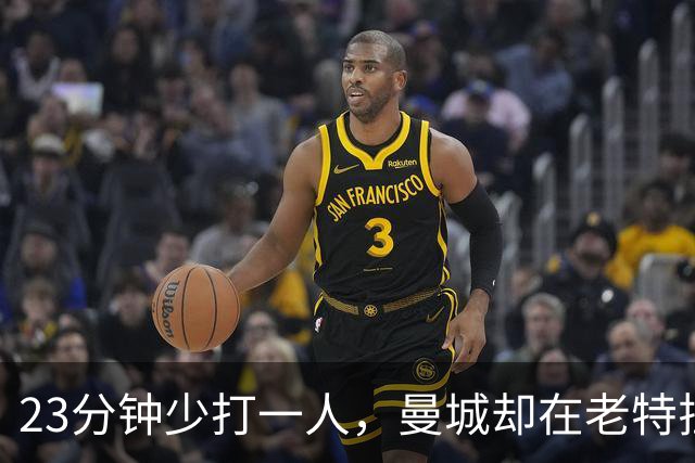 23分钟少打一人，曼城却在老特拉福德赢了德比