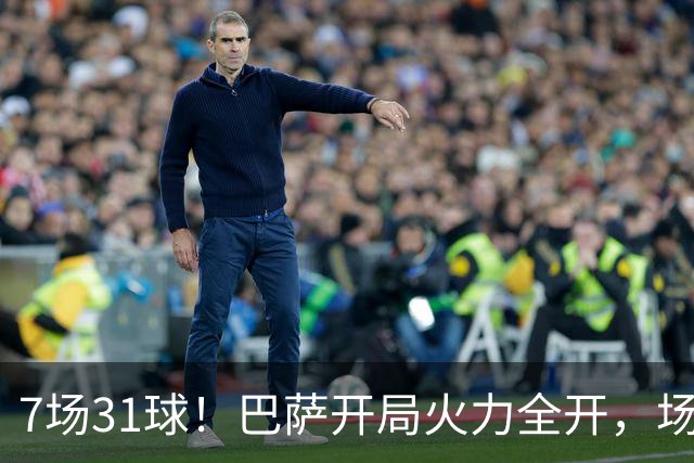 7场31球！巴萨开局火力全开，场均4.43球远超拜仁神迹
