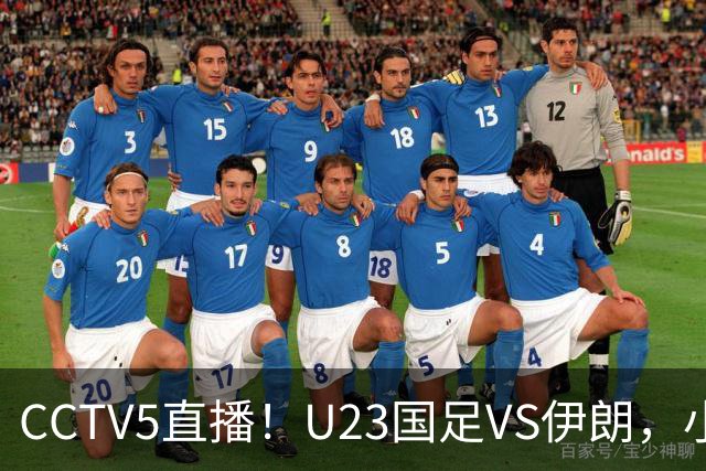 CCTV5直播！U23国足VS伊朗，小组出线关键战 安东尼奥带队争2连胜