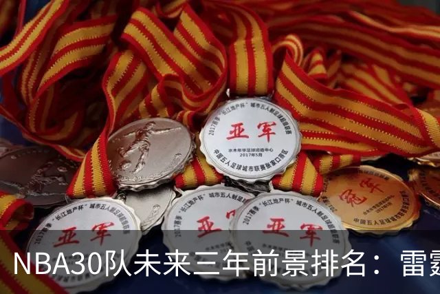 NBA30队未来三年前景排名：雷霆马刺前二，勇士第19