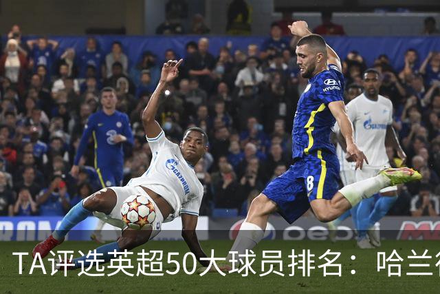 TA评选英超50大球员排名：哈兰德居首阿森纳多人入选